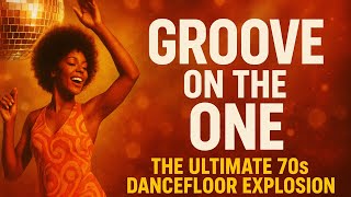 Groove on the One – The Ultimate 70s Dancefloor Explosion