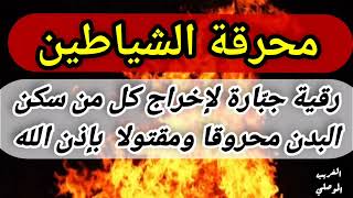 محرقه الشياطين / رقيه جباره لإخراج كل من سكن البدن محروقا بأذن الله