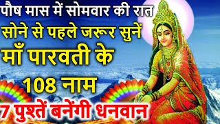 पौष मास में सोमवार की की रात सोने से पहले जरूर सुनें माँ पारवती के 108 नाम 7 पुश्तें बनेंगी धनवान