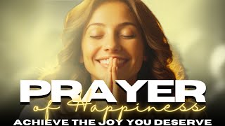 Prayer of Happiness  : Achieve the Joy You Deserve