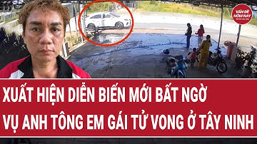 Xuất hiện diễn biến mới bất ngờ vụ anh tông em gái tử vong ở Tây Ninh | Vấn đề hôm nay