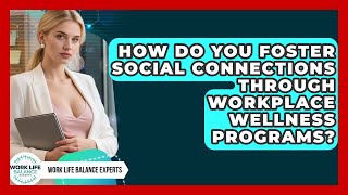 How Do You Foster Social Connections Through Workplace Wellness Programs