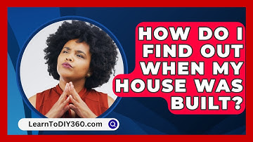 How Do I Find Out When My House Was Built? - LearnToDIY360.com