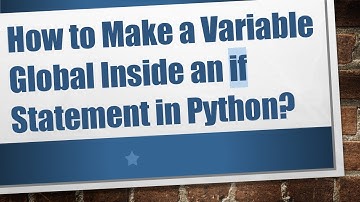 How to Make a Variable Global Inside an if Statement in Python?