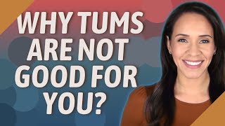 Why Tums are not good for you?