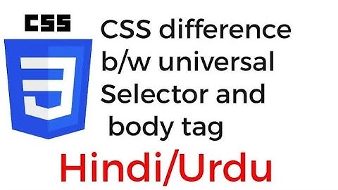 CSS difference between Universal Selector and Body tag in CSS in Hindi Urdu