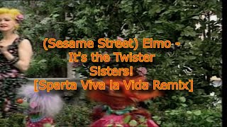 (Sesame Street) Elmo - It's the Twister Sisters! [Sparta Viva la Vida Remix]