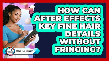 How Can After Effects Key Fine Hair Details Without Fringing? - Design Tool Unlocked