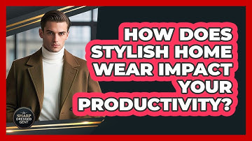 How Does Stylish Home Wear Impact Your Productivity? - The Sharp Dressed Gent