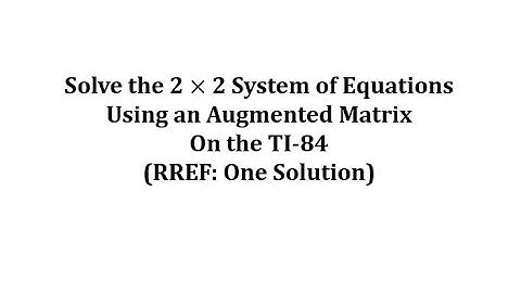 Solve a 2x2 System Using an Augmented Matrix on the TI-84 (RREF) 1 solution