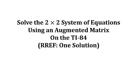 Solve a 2x2 System Using an Augmented Matrix on the TI-84 (RREF) 1 solution
