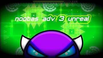 noobas adv 3 unreal by Noobas 100% | GD 2.1