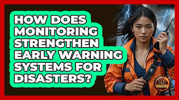 How Does Monitoring Strengthen Early Warning Systems For Disasters? - Man vs. Disaster