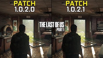 The Last Of Us Part 1 - Patch v1.0.2.0 vs v1.0.2.1 - Comparison Test