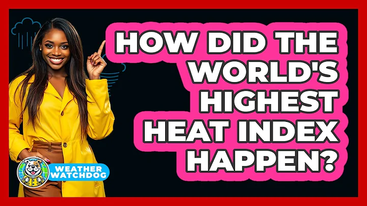 How Did The World's Highest Heat Index Happen? - Weather Watchdog