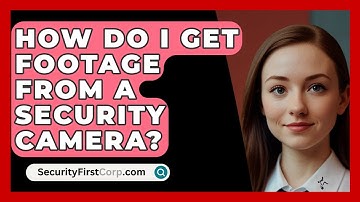 How Do I Get Footage From A Security Camera? - SecurityFirstCorp.com