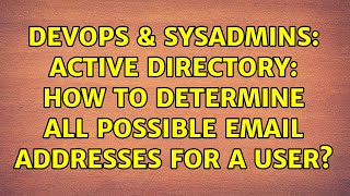 DevOps & SysAdmins: Active Directory: how to determine all possible email addresses for a user? Information