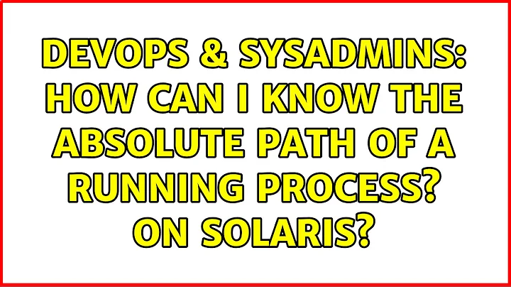 DevOps & SysAdmins: How can I know the absolute path of a running process? on solaris?