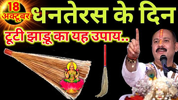 18 अक्टूबर धनतेरस को टूटी हुई झाड़ू वाला उपाय जरुर करे || Pradeep Ji Mishra