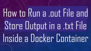 How to Run a .out File and Store Output in a .txt File Inside a Docker Container