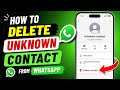 How To Delete Unknown Contacts From WhatsApp || Unknown Contact Delete From WhatsApp Problem Solved