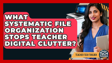 What Systematic File Organization Stops Teacher Digital Clutter? - Teacher Tech Toolbox