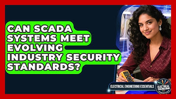 Can SCADA Systems Meet Evolving Industry Security Standards? - Electrical Engineering Essentials