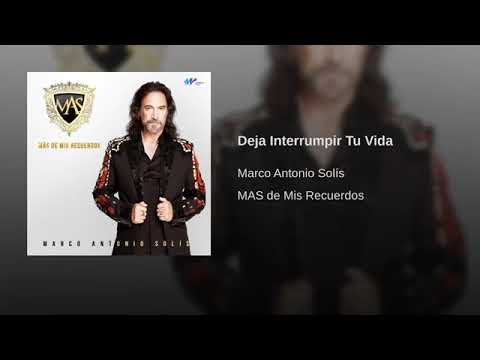 Deja Interrumpir Tu Vida - Marco Antonio Solís
