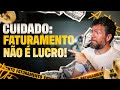 CUIDADO: Faturamento NÃO É LUCRO!