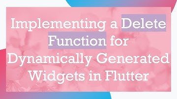 Implementing a Delete Function for Dynamically Generated Widgets in Flutter
