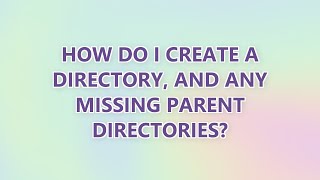 How do I create a directory, and any missing parent directories? (3 SOLUTIONS!!) How To Create Directory With All Missing Parent Directories Python