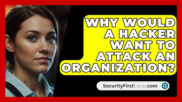 Why Would A Hacker Want To Attack An Organization? - SecurityFirstCorp.com