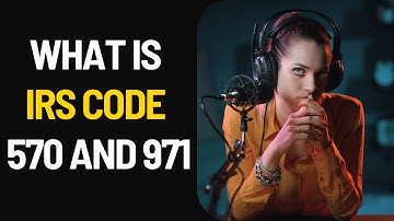 What is the IRS code 570 and 971