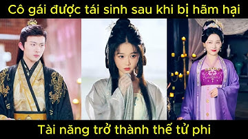 Cô gái được tái sinh sau khi bị hãm hại, tài năng trở thành thế tử phi | Phim hay