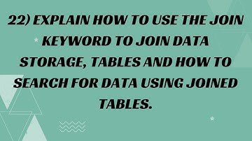 22) Explain how to use the JOIN keyword to join data storage, tables and how to search