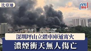 比亞迪︱深圳坪山立體車庫通宵火 濃煙衝天無人傷亡｜星島頭條新聞｜比亞迪｜電車｜車廠｜大火｜火災｜深圳｜突發