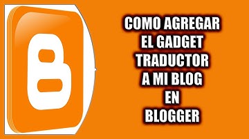 Cómo agregar el gadget traductor a mi blog en Blogger