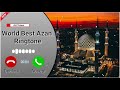 World Best Azan Ringtone | Azan Ringtone | New Islamic Ringtone | New Naat Ringone | AH Tones | Mp3 Song