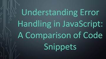 Understanding Error Handling in JavaScript: A Comparison of Code Snippets