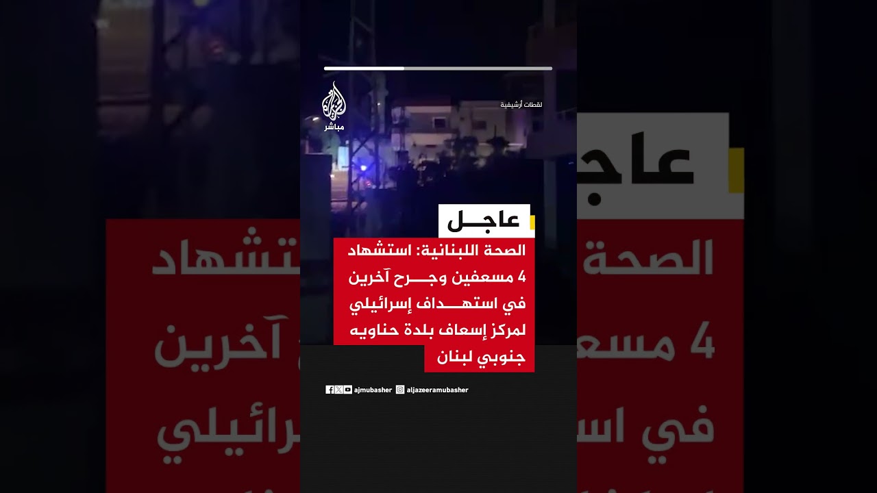 عاجل | الصحة اللبنانية: استشهاد 4 مسعفين وجرح آخرين في استهداف إسرائيلي لمركز إسعاف جنوبي لبنان