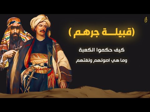 قبيلة جرهم من هم ومن أين أتوا وكيف حكموا مكة لأكثر من ألف سنة وأين اختفت هذي القبيلة العظيمة