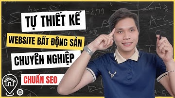 Hướng Dẫn Thiết Kế Website Bất Động Sản Chuyên Nghiệp Chuẩn SEO