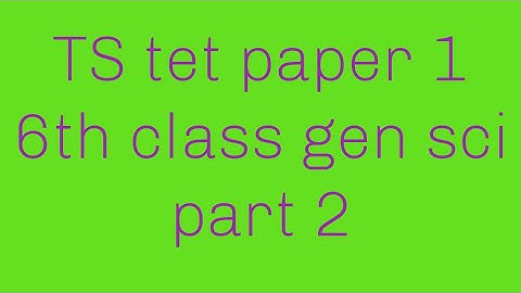 TS  tet paper 1 6th class gen sci(content) part 2