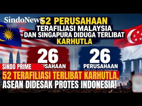 52 TERAFILIASI MALAYSIA DAN SINGAPURA TERLIBAT KARHUTLA: ASEAN DIDESAK PROTES INDONESIA! | PRIME