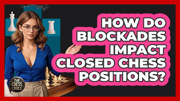 How Do Blockades Impact Closed Chess Positions? - The Chess Codex