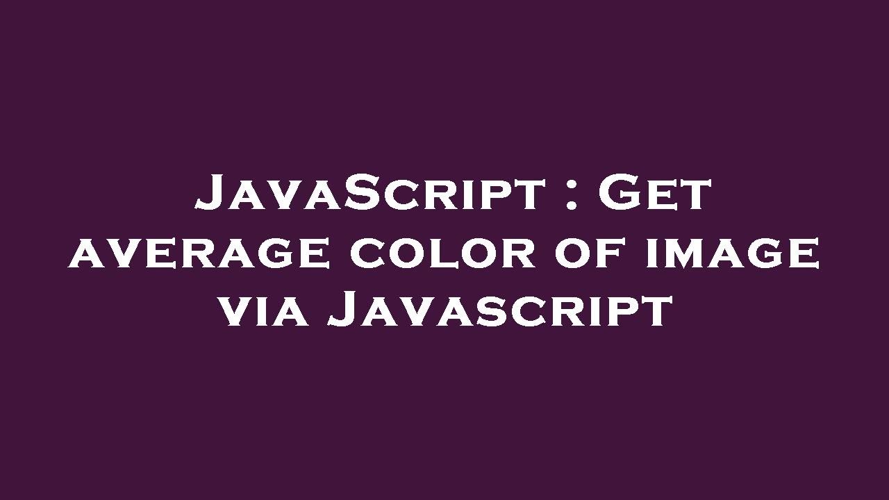 JavaScript Get Average Color Of Image Via Javascript YouTube JavaScript Get Average Color Of Image Via Javascript YouTube