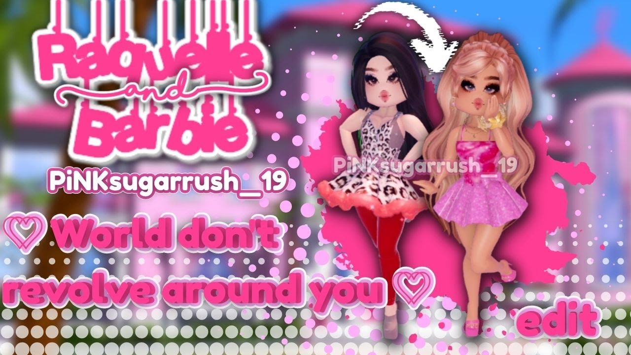 Raquelle And Barbie - World Don't Revolve Around You - Royale High