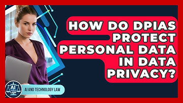 How Do DPIAs Protect Personal Data In Data Privacy? - AI and Technology Law