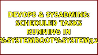Famous DevOps & SysAdmins: scheduled tasks running in %systemroot%system32 Wealth