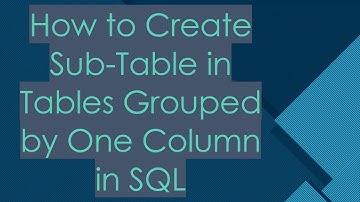 How to Create Sub-Table in Tables Grouped by One Column in SQL